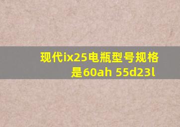 现代ix25电瓶型号规格是60ah 55d23l